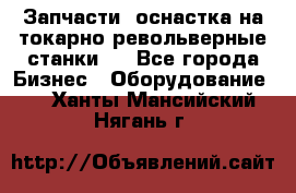 Запчасти, оснастка на токарно револьверные станки . - Все города Бизнес » Оборудование   . Ханты-Мансийский,Нягань г.